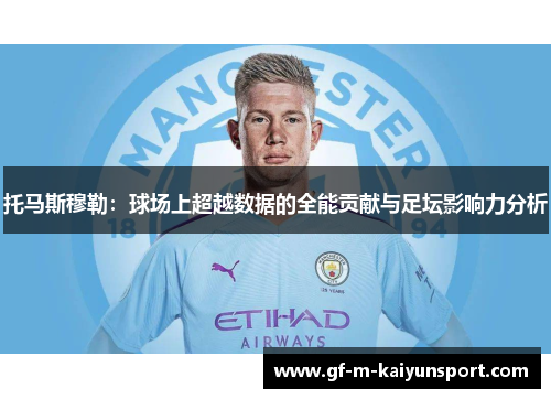 托马斯穆勒：球场上超越数据的全能贡献与足坛影响力分析