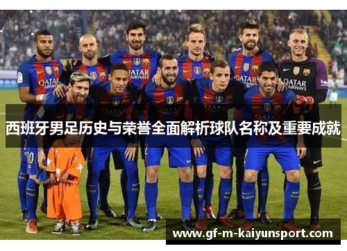 西班牙男足历史与荣誉全面解析球队名称及重要成就