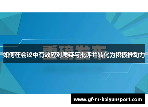 如何在会议中有效应对质疑与批评并转化为积极推动力