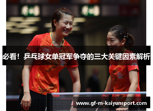 必看!乒乓球女单冠军争夺的三大关键因素解析 必看!乒乓球女单冠军争夺的三大关键因素解析