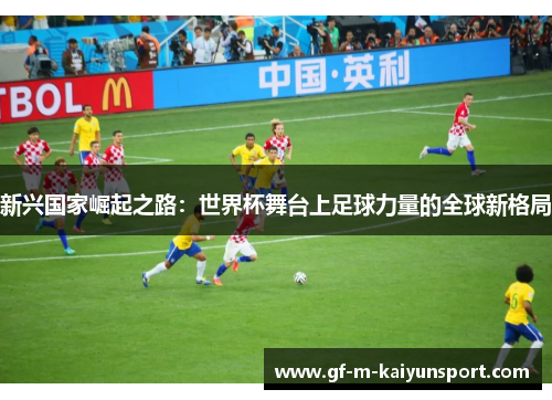新兴国家崛起之路：世界杯舞台上足球力量的全球新格局