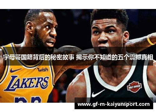 字母哥国籍背后的秘密故事 揭示你不知道的五个震撼真相 字母哥国籍背后的秘密故事 揭示你不知道的五个震撼真相