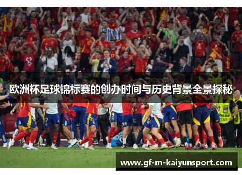 欧洲杯足球锦标赛的创办时间与历史背景全景探秘