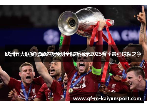 欧洲五大联赛冠军终极预测全解析揭示2025赛季最强球队之争