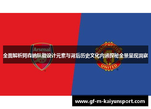 全面解析阿森纳队徽设计元素与背后历史文化内涵探秘全景呈现洞察