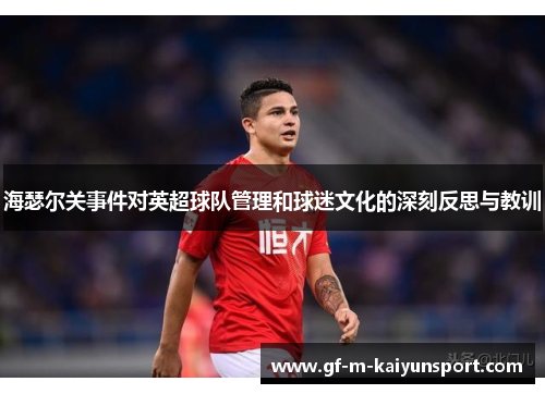 海瑟尔关事件对英超球队管理和球迷文化的深刻反思与教训