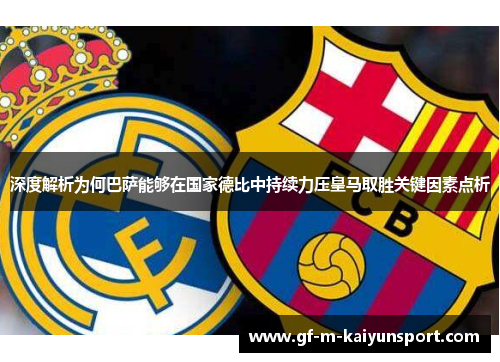 深度解析为何巴萨能够在国家德比中持续力压皇马取胜关键因素点析 深度解析为何巴萨能够在国家德比中持续力压皇马取胜关键因素点析