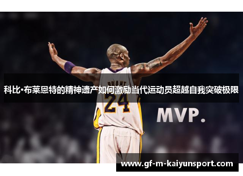 科比·布莱恩特的精神遗产如何激励当代运动员超越自我突破极限 科比·布莱恩特的精神遗产如何激励当代运动员超越自我突破极限