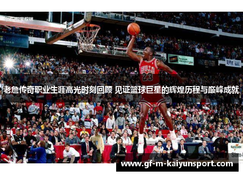 老詹传奇职业生涯高光时刻回顾 见证篮球巨星的辉煌历程与巅峰成就