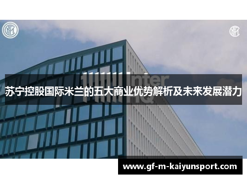 苏宁控股国际米兰的五大商业优势解析及未来发展潜力