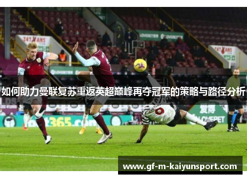 如何助力曼联复苏重返英超巅峰再夺冠军的策略与路径分析