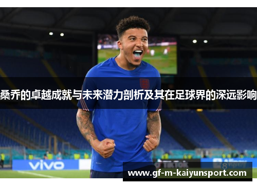 桑乔的卓越成就与未来潜力剖析及其在足球界的深远影响