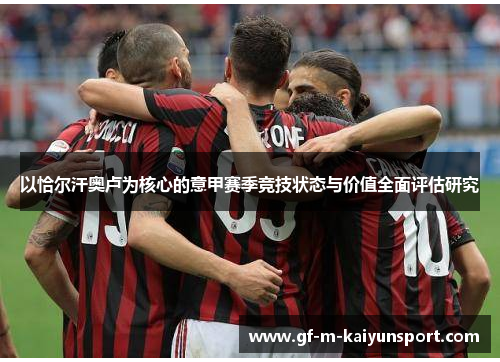 以恰尔汗奥卢为核心的意甲赛季竞技状态与价值全面评估研究