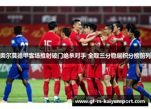 奥尔莫德甲客场推射破门绝杀对手 全取三分稳居积分榜前列