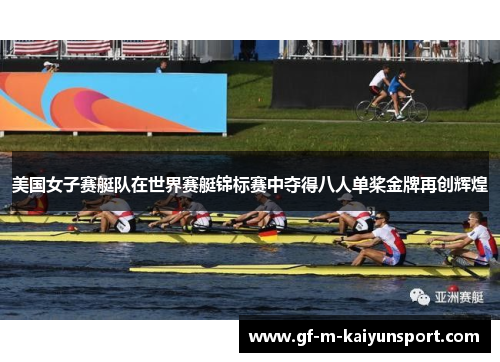 美国女子赛艇队在世界赛艇锦标赛中夺得八人单桨金牌再创辉煌