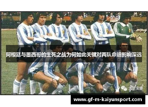 阿根廷与墨西哥的生死之战为何如此关键对两队命运影响深远